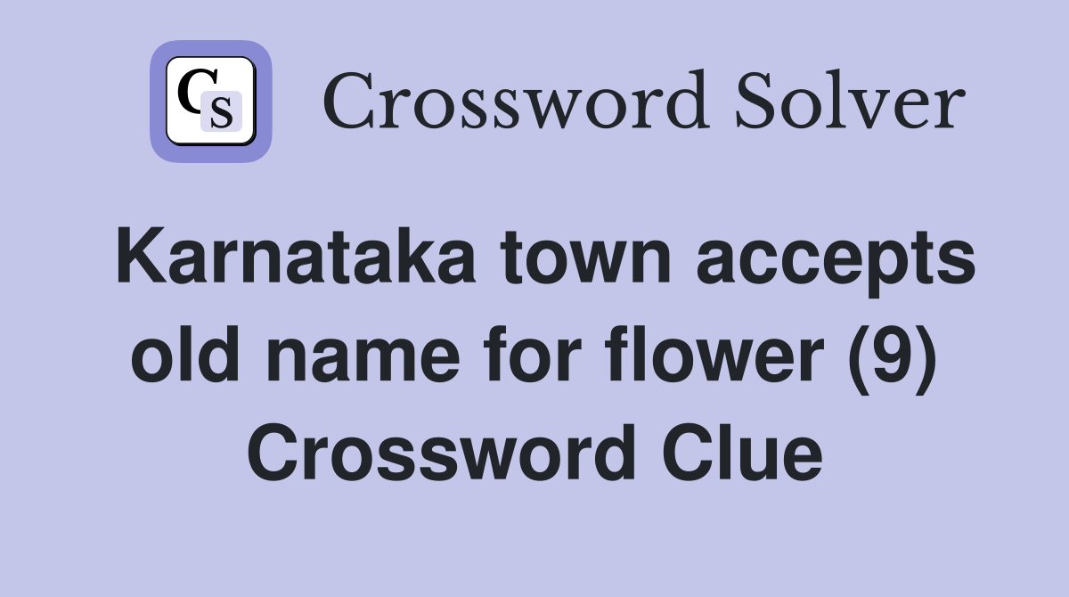 Karnataka town accepts old name for flower (9) Crossword Clue Answers